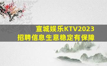 宣城娱乐KTV2023招聘信息生意稳定有保障